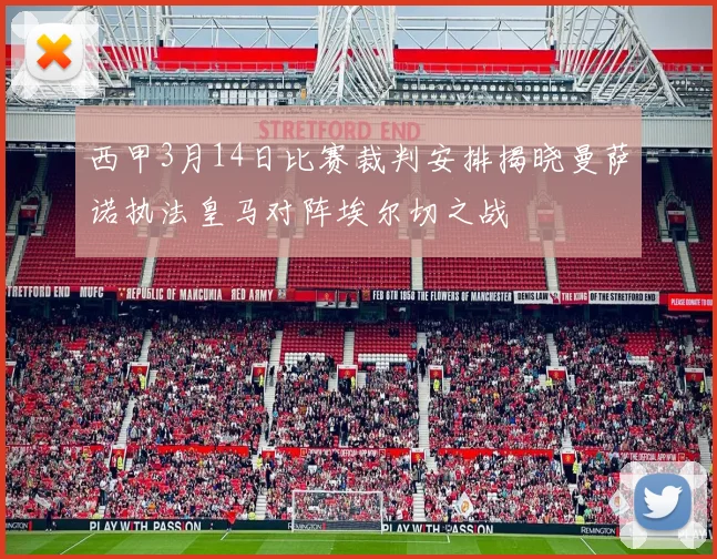 西甲3月14日比赛裁判安排揭晓曼萨诺执法皇马对阵埃尔切之战