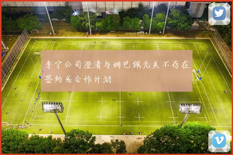 李宁公司澄清与姆巴佩无关不存在签约或合作计划