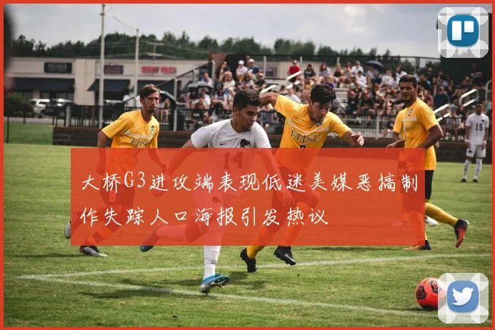大桥G3进攻端表现低迷美媒恶搞制作失踪人口海报引发热议