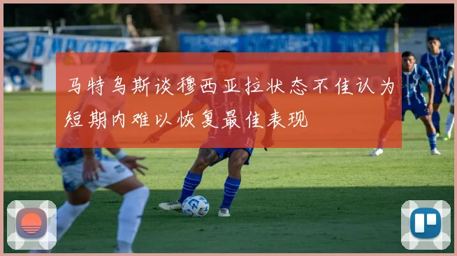 马特乌斯谈穆西亚拉状态不佳认为短期内难以恢复最佳表现